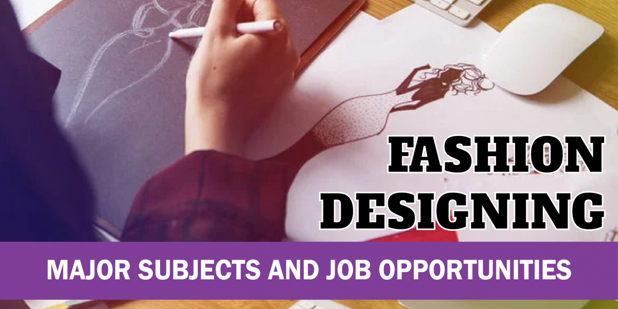 Fashion Designing: Major  Subjects and Job Opportunities
